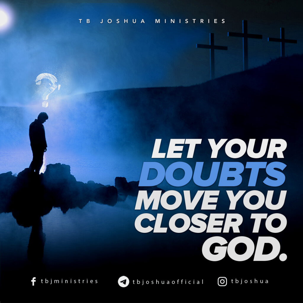 LET YOUR DOUBTS MOVE YOU CLOSER TO GOD